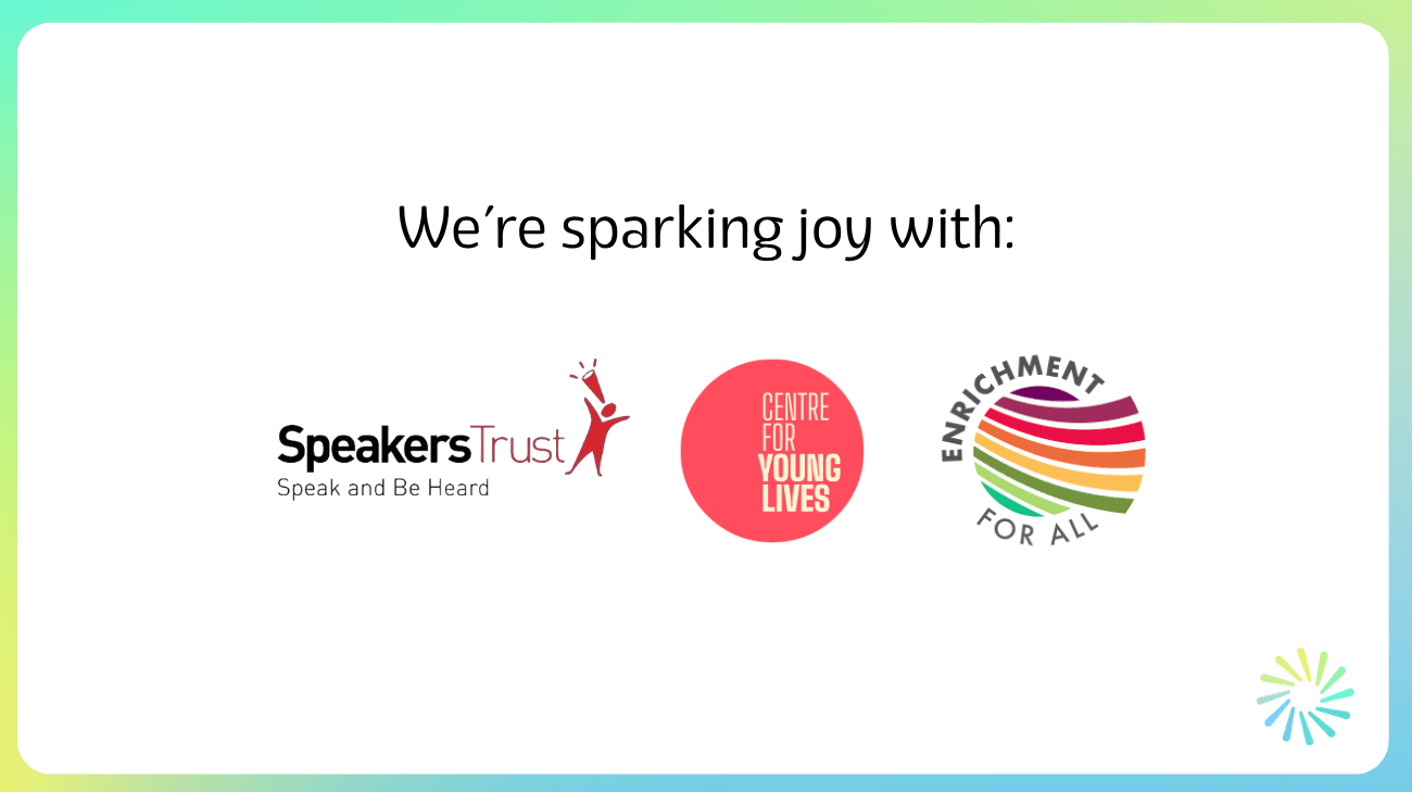 The words we're sparking joy with and then the logos of Speakers Trust, Centre for Young Lives, and Enrichment for All